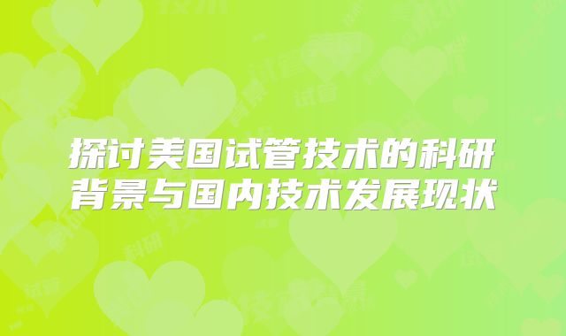 探讨美国试管技术的科研背景与国内技术发展现状
