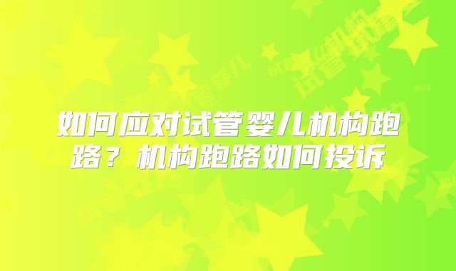 如何应对试管婴儿机构跑路？机构跑路如何投诉