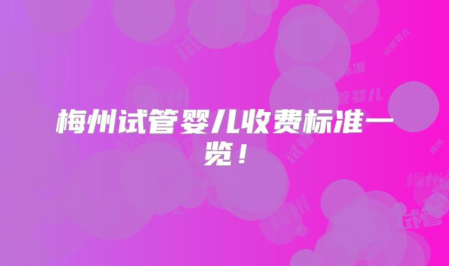 梅州试管婴儿收费标准一览!