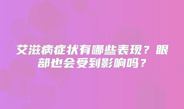 艾滋病症状有哪些表现？眼部也会受到影响吗？