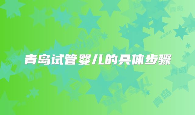 青岛试管婴儿的具体步骤