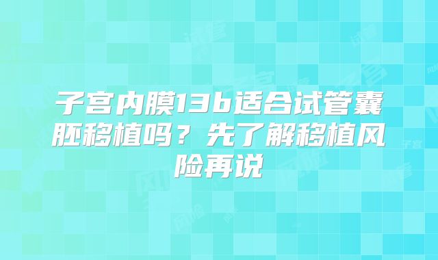 子宫内膜13b适合试管囊胚移植吗?先了解移植风险再说