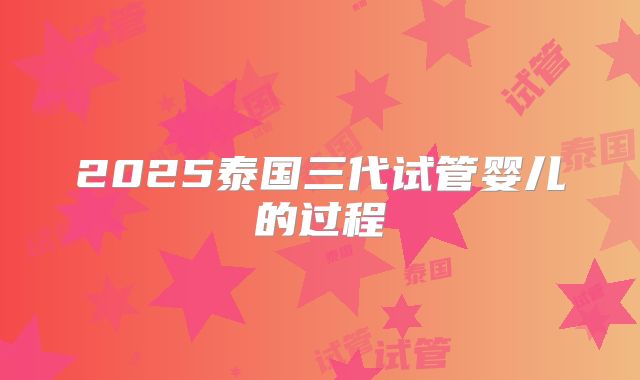 2025泰国三代试管婴儿的过程