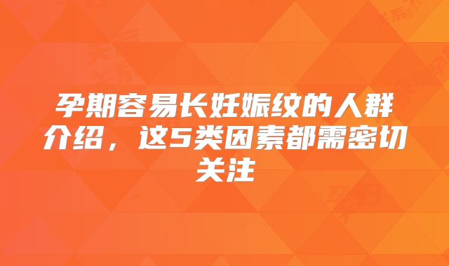 孕期容易长妊娠纹的人群介绍,这5类因素都需密切关注