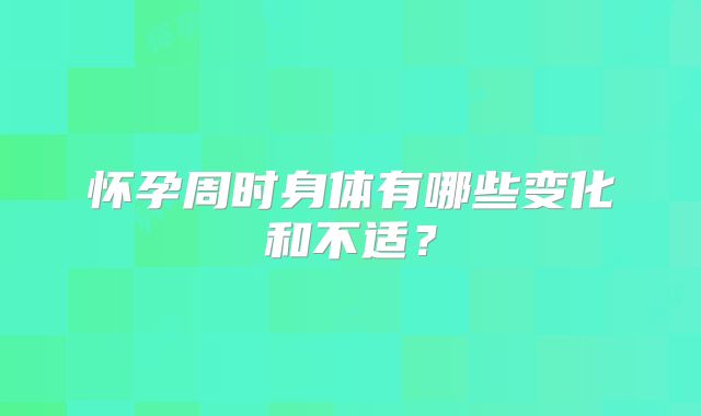 怀孕周时身体有哪些变化和不适？