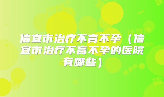 信宜市治疗不育不孕（信宜市治疗不育不孕的医院有哪些）