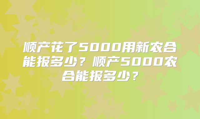 顺产花了5000用新农合能报多少？顺产5000农合能报多少？