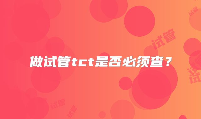 做试管tct是否必须查？