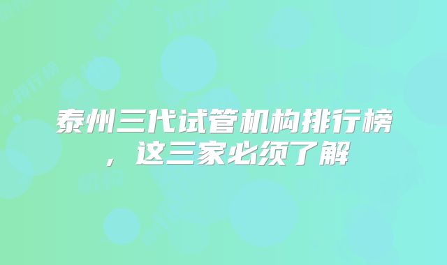 泰州三代试管机构排行榜,这三家必须了解