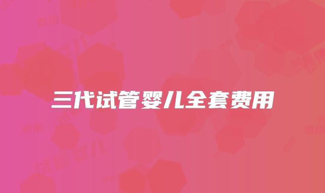 三代试管婴儿全套费用