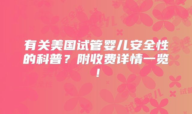 有关美国试管婴儿安全性的科普？附收费详情一览！