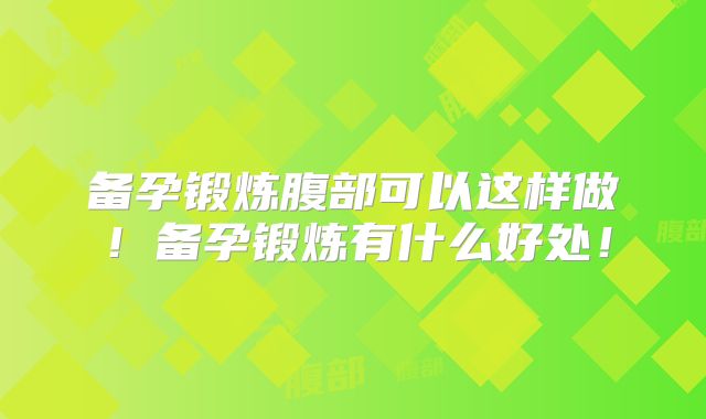备孕锻炼腹部可以这样做！备孕锻炼有什么好处！