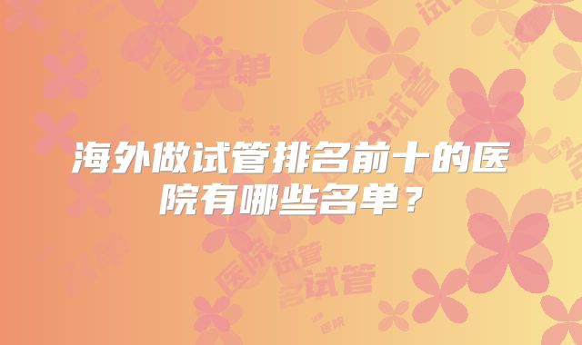 海外做试管排名前十的医院有哪些名单？