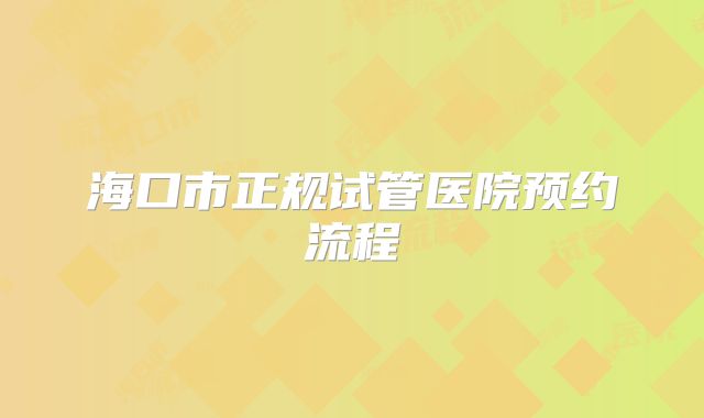海口市正规试管医院预约流程