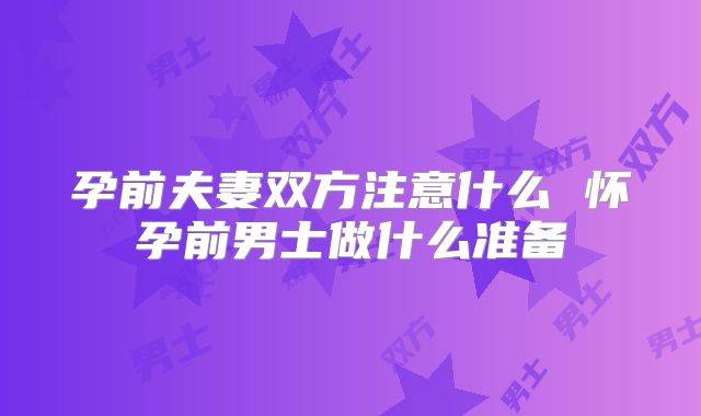 孕前夫妻双方注意什么 怀孕前男士做什么准备