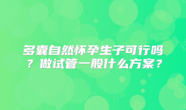 多囊自然怀孕生子可行吗？做试管一般什么方案？