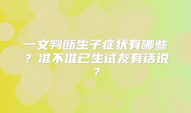 一文判断生子症状有哪些？准不准已生试友有话说？