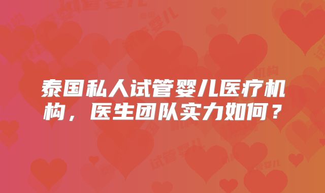 泰国私人试管婴儿医疗机构，医生团队实力如何？