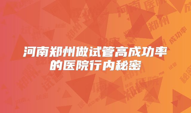河南郑州做试管高成功率的医院行内秘密
