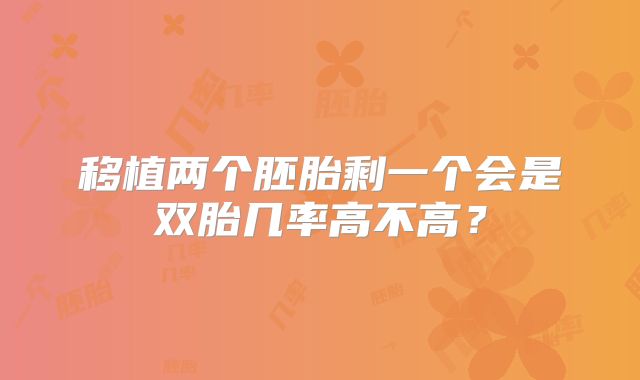 移植两个胚胎剩一个会是双胎几率高不高？