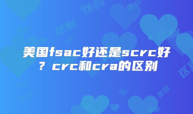 美国fsac好还是scrc好？crc和cra的区别