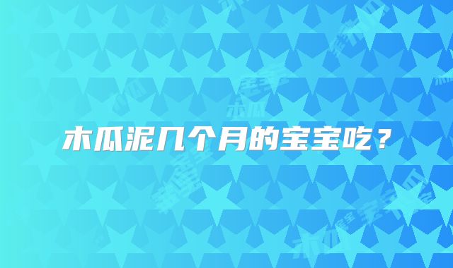 木瓜泥几个月的宝宝吃？