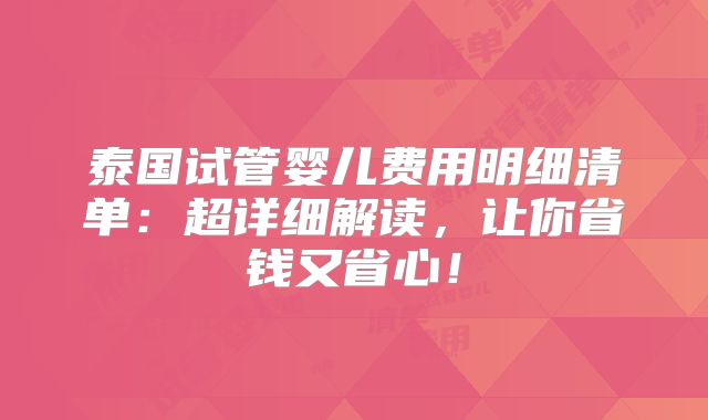 泰国试管婴儿费用明细清单：超详细解读，让你省钱又省心！