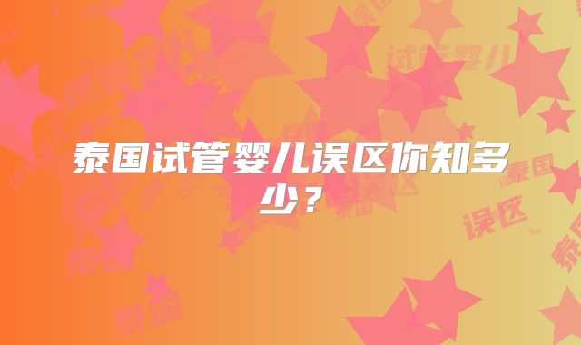 泰国试管婴儿误区你知多少？