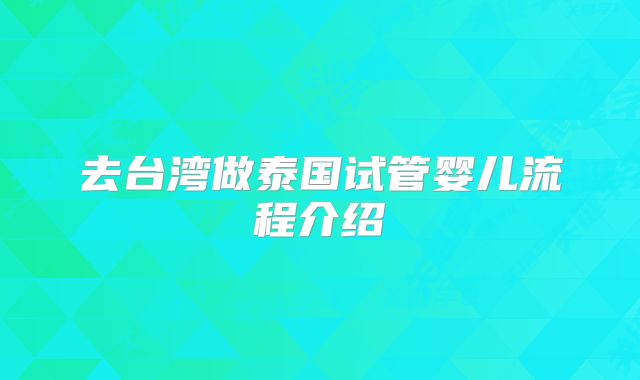 去台湾做泰国试管婴儿流程介绍