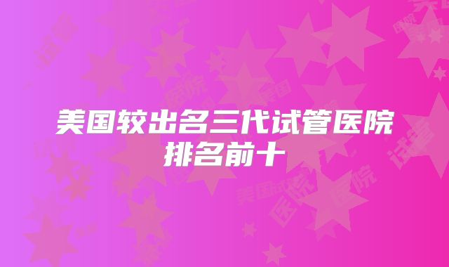 美国较出名三代试管医院排名前十