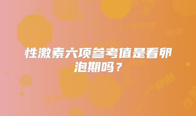 性激素六项参考值是看卵泡期吗？