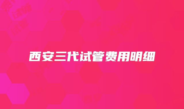 西安三代试管费用明细