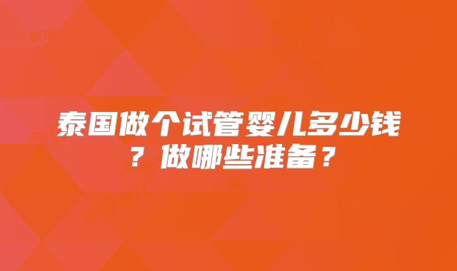泰国做个试管婴儿多少钱？做哪些准备？