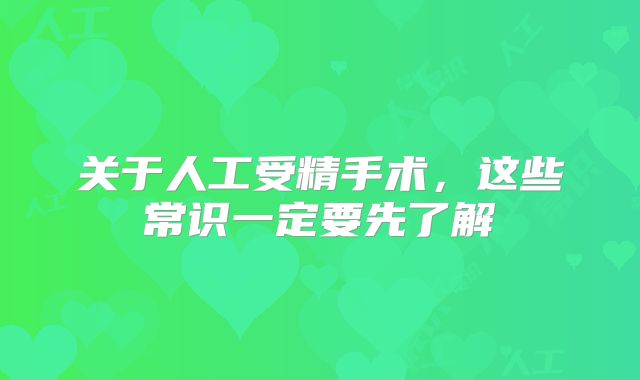 关于人工受精手术，这些常识一定要先了解