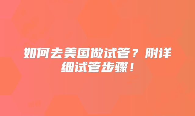 如何去美国做试管？附详细试管步骤！