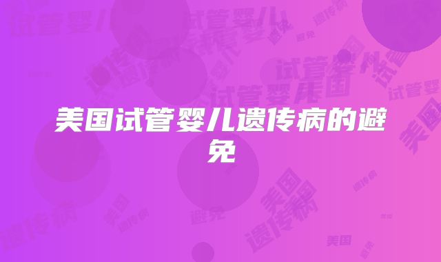 美国试管婴儿遗传病的避免
