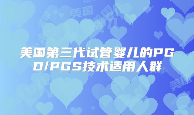 美国第三代试管婴儿的PGD/PGS技术适用人群
