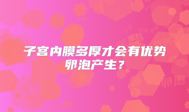 子宫内膜多厚才会有优势卵泡产生？