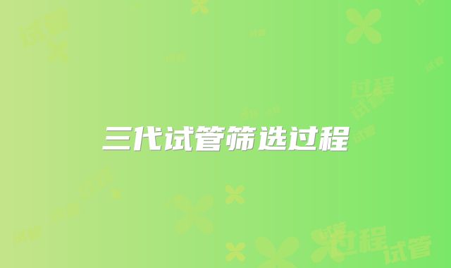 三代试管筛选过程