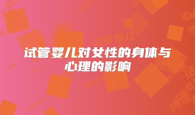 试管婴儿对女性的身体与心理的影响