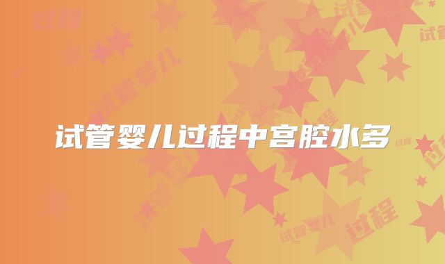 试管婴儿过程中宫腔水多