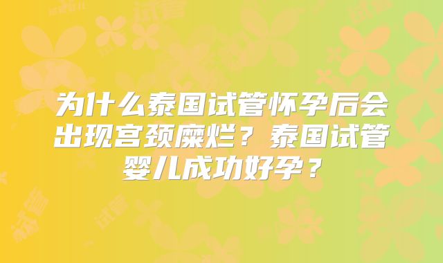 为什么泰国试管怀孕后会出现宫颈糜烂？泰国试管婴儿成功好孕？