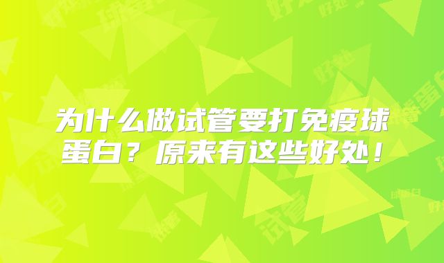 为什么做试管要打免疫球蛋白？原来有这些好处！