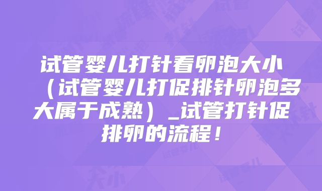 试管婴儿打针看卵泡大小（试管婴儿打促排针卵泡多大属于成熟）_试管打针促排卵的流程！