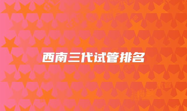 西南三代试管排名