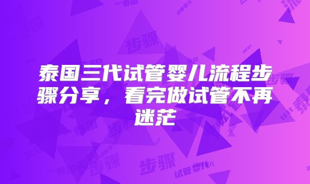 泰国三代试管婴儿流程步骤分享，看完做试管不再迷茫