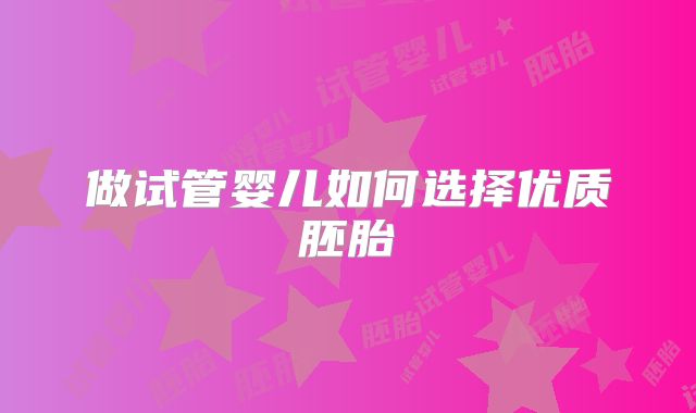 做试管婴儿如何选择优质胚胎