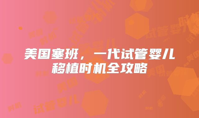 美国塞班，一代试管婴儿移植时机全攻略