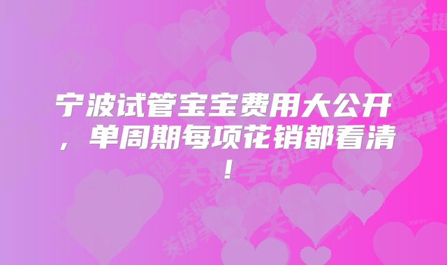 宁波试管宝宝费用大公开，单周期每项花销都看清！