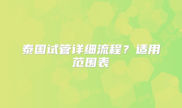泰国试管详细流程?适用范围表